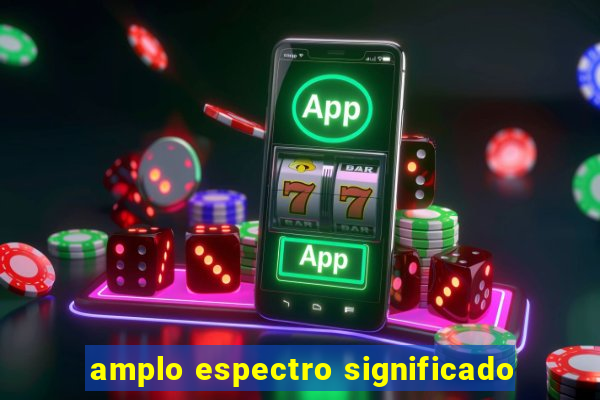 amplo espectro significado